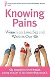 Knowing Pains: Women on Love, Sex and Work in Our 40s