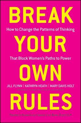 Break Your Own Rules: How to Change the Patterns of Thinking that Block Women's Paths to Power (Hardcover)