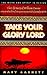 Take Your Glory Lord by Mary Garnet