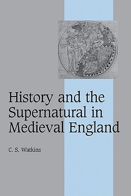 History and the Supernatural in Medieval England (Cambridge Studies in Medieval Life and Thought: Fourth Series, Series Number 66)