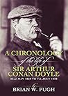A Chronology Of The Life Of Arthur Conan Doyle by Brian W. Pugh A Chronology Of The Life Of Arthur Conan Doyle by Brian W. Pugh