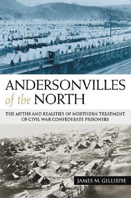 Andersonvilles of the North: The Myths and Realities of Northern Treatment of Civil War Confederate Prisoners (Hardcover)