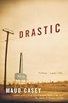 Drastic by Maud Casey Drastic by Maud Casey