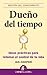 Dueño del tiempo: Ideas prácticas para retomar el control de tu vida