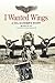I Wanted Wings by Gary R. Hill