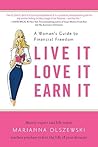 Live It, Love It, Earn It: A Woman's Guide to Financial Freedom Live It, Love It, Earn It: A Woman's Guide to Financial Freedom