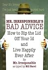 Mr. Irresponsible's Bad Advice: How to Rip the Lid Off Your Id and Live Happily Ever After