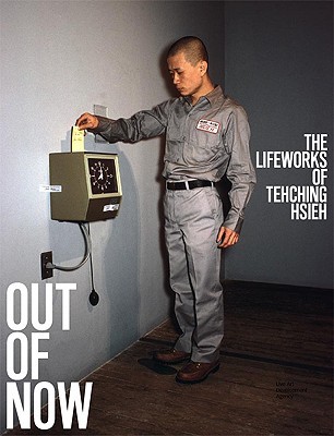 Out of Now: The Lifeworks of Tehching Hsieh (Hardcover)