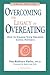 Overcoming the Legacy of Overeating : How to Change Your Negative Eating Patterns