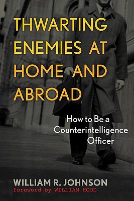 Thwarting Enemies at Home and Abroad: How to Be a Counterintelligence Officer