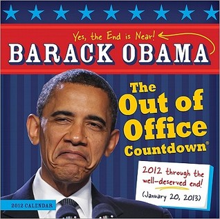 Barack Obama Out of Office Countdown 2012 Calendar: Yes, the End Is Near; 2012 Through the Well-Deserved End! (January 20, 2013)