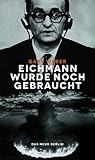 Eichmann wurde noch gebraucht: Der Massenmörder und der Kalte Krieg Eichmann wurde noch gebraucht: Der Massenmörder und der Kalte Krieg