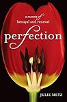 Perfection: A Memoir of Betrayal and Renewal Perfection: A Memoir of Betrayal and Renewal