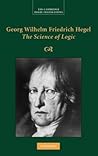 The Science of Logic by Georg Wilhelm Friedrich Hegel