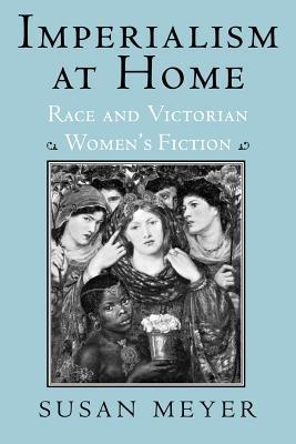 Imperialism at Home: Race and Victorian Women's Fiction (Reading Women Writing)