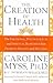 Creation of Health: The Emotional, Psychological and Spiritual Responses That Promote Health and