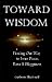 Toward Wisdom: Finding Our Way to Inner Peace, Love & Happiness