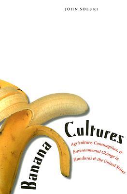 Banana Cultures: Agriculture, Consumption, and Environmental Change in Honduras and the United States (Paperback)