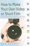 How to Make Your Own Video or Short Film: All you need to know to make your ideas shine