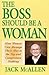 The Boss Should Be a Woman: How Women Can Manage Their Way to the Top and Compromise Nothing, How to Succeed Because You Are a Woman
