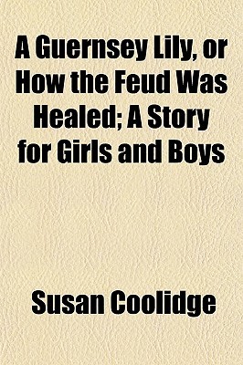 A Guernsey Lily; or, How the Feud Was Healed: A Story for Girls and Boys (Paperback)
