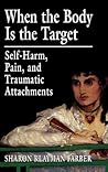 When the Body Is the Target: Self-Harm, Pain, and Traumatic Attachments