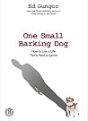 One Small Barking Dog: How to Live a Life That's Hard to Ignore One Small Barking Dog: How to Live a Life That's Hard to Ignore