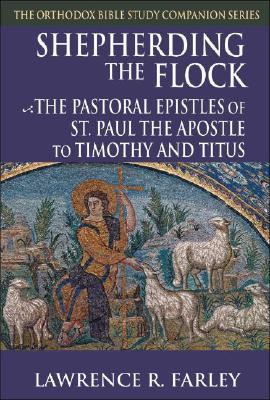Shepherding the Flock: The Pastoral Epistles of St. Paul the Apostle to Timothy and to Titus (Orthodox Bible Study Companion)