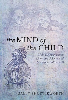 The Mind of the Child: Child Development in Literature, Science, and Medicine 1840-1900 (Hardcover)