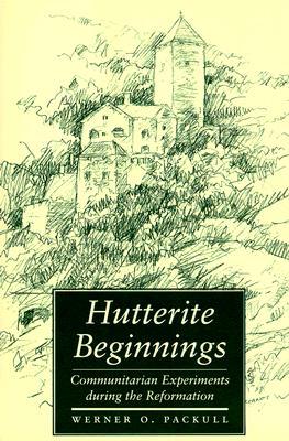 Hutterite Beginnings: Communitarian Experiments during the Reformation (Center Books in Anabaptist Studies)