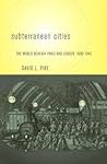 Subterranean Cities: The World beneath Paris and London, 1800–1945 Subterranean Cities: The World beneath Paris and London, 1800–1945