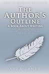 The Author's Outline: A Book About Writing: A Simple Starter's Guide to Writing The Author's Outline: A Book About Writing: A Simple Starter's Guide to Writing