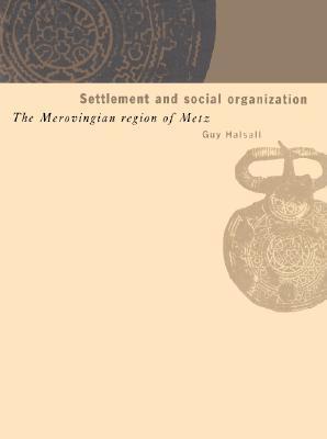 Settlement and Social Organization: The Merovingian Region of Metz (Hardcover)