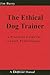 The Ethical Dog Trainer: A ...