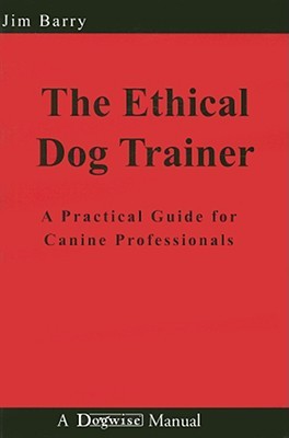 The Ethical Dog Trainer: A Practical Guide for Canine Professionals (Paperback)
