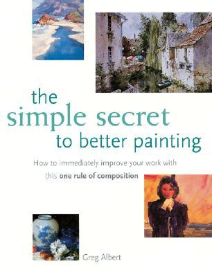 The Simple Secret to Better Painting: How to Immediately Improve Your Work with the One Rule of Composition