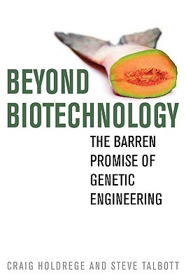 Beyond Biotechnology: The Barren Promise of Genetic Engineering (Culture Of The Land)