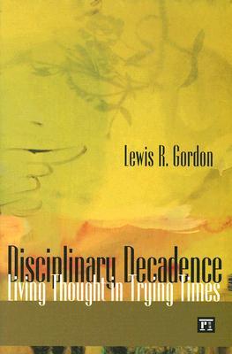 Disciplinary Decadence: Living Thought in Trying Times (The Radical Imagination Series)