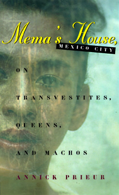 Mema's House, Mexico City: On Transvestites, Queens, and Machos (Worlds of Desire: The Chicago Series on Sexuality, Gender, and Culture)