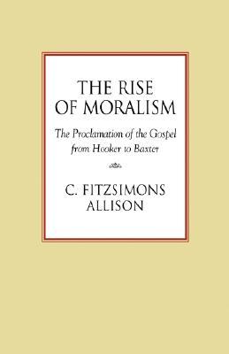 The Rise of Moralism: The Proclamation of the Gospel from Hooker to Baxter (Paperback)