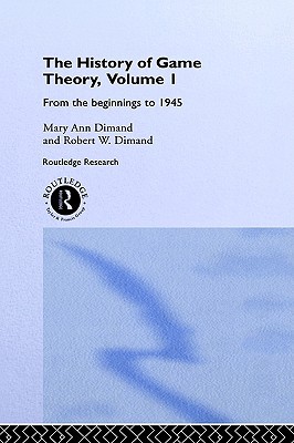 The History Of Game Theory, Volume 1: From the Beginnings to 1945 (Routledge Studies in the History of Economics)