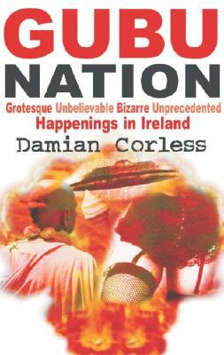 Gubu Nation: Grotesque, Unbelievealbe, Bizarre, Unprecedented Happenings In Ireland (Paperback)