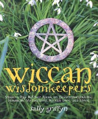 Wiccan Wisdomkeepers: Modern-day Witches Speak on Environmentalism, Feminism, Motherhood, Wiccan Lore, and More (Paperback)