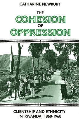 The Cohesion of Oppression: Clientship and Ethnicity in Rwanda, 1860–1960 (Paperback)