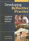 Developing reflective practice: a guide for beginning teachers: A Guide for Beginning Teachers Developing reflective practice: a guide for beginning teachers: A Guide for Beginning Teachers