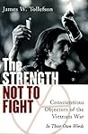 The Strength Not to Fight: Conscientious Objectors of the Vietnam War - in Their Own Words