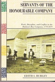 Servants of the Honourable Company: Work, Discipline, and Conflict in the Hudson's Bay Company, 1770 - 1870 (Canadian Social History Series)