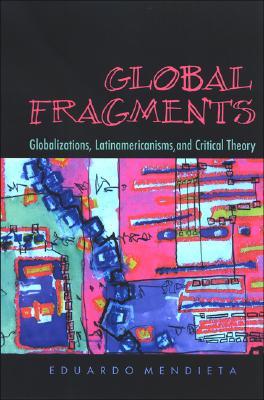 Global Fragments: Globalizations, Latinamericanisms, and Critical Theory (Hardcover)