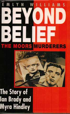 Beyond Belief: The Moors Murderers. The Story of Ian Brady and Myra Hindley