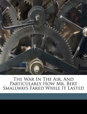 The war in the air, and particularly how Mr. Bert Smallways fared while it lasted